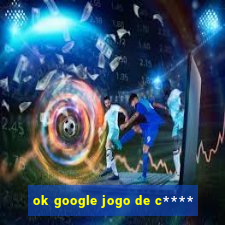 ok google jogo de c****